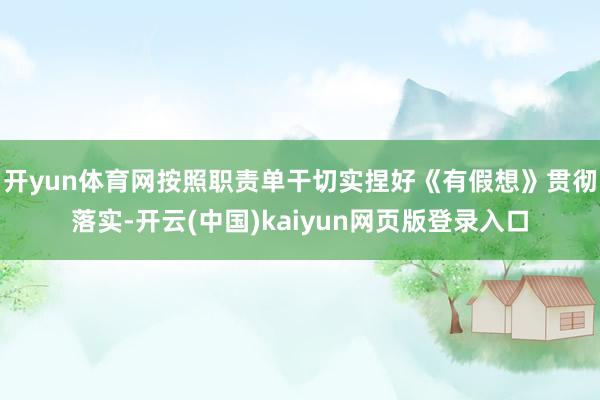 开yun体育网按照职责单干切实捏好《有假想》贯彻落实-开云(中国)kaiyun网页版登录入口