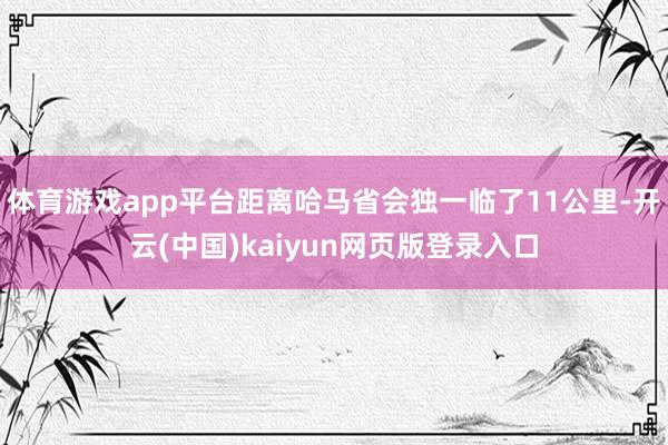 体育游戏app平台距离哈马省会独一临了11公里-开云(中国)kaiyun网页版登录入口