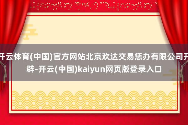 开云体育(中国)官方网站北京欢达交易惩办有限公司开辟-开云(中国)kaiyun网页版登录入口