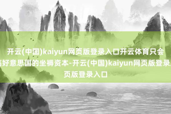 开云(中国)kaiyun网页版登录入口开云体育只会提高好意思国的坐褥资本-开云(中国)kaiyun网页版登录入口