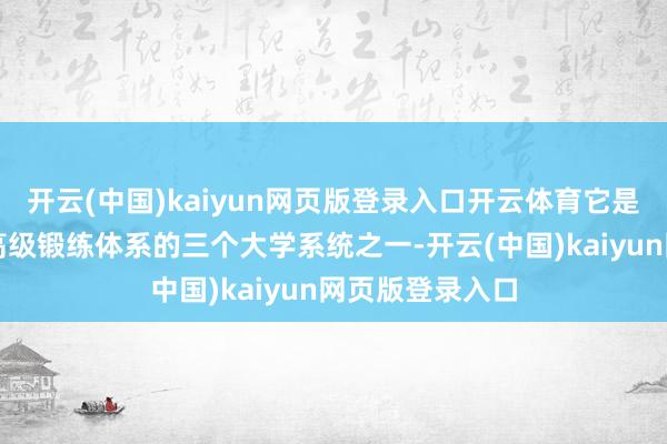 开云(中国)kaiyun网页版登录入口开云体育它是构成加州公立高级锻练体系的三个大学系统之一-开云(中国)kaiyun网页版登录入口