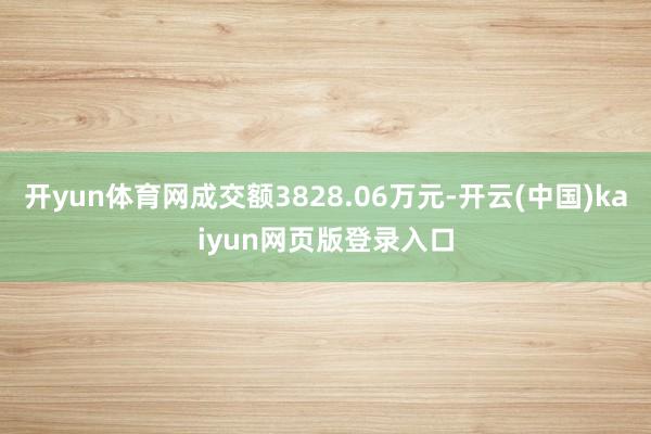 开yun体育网成交额3828.06万元-开云(中国)kaiyun网页版登录入口