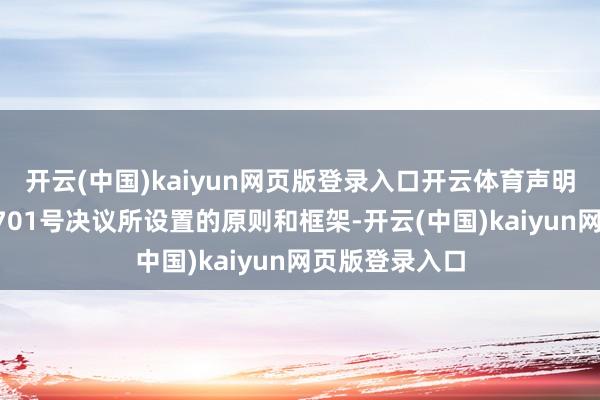 开云(中国)kaiyun网页版登录入口开云体育声明强调按照第1701号决议所设置的原则和框架-开云(中国)kaiyun网页版登录入口