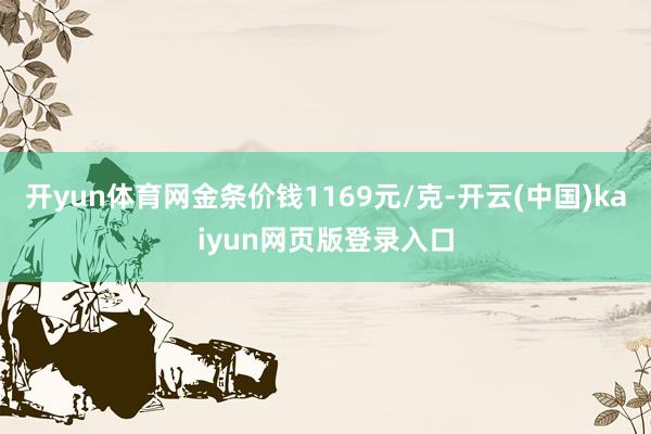 开yun体育网金条价钱1169元/克-开云(中国)kaiyun网页版登录入口